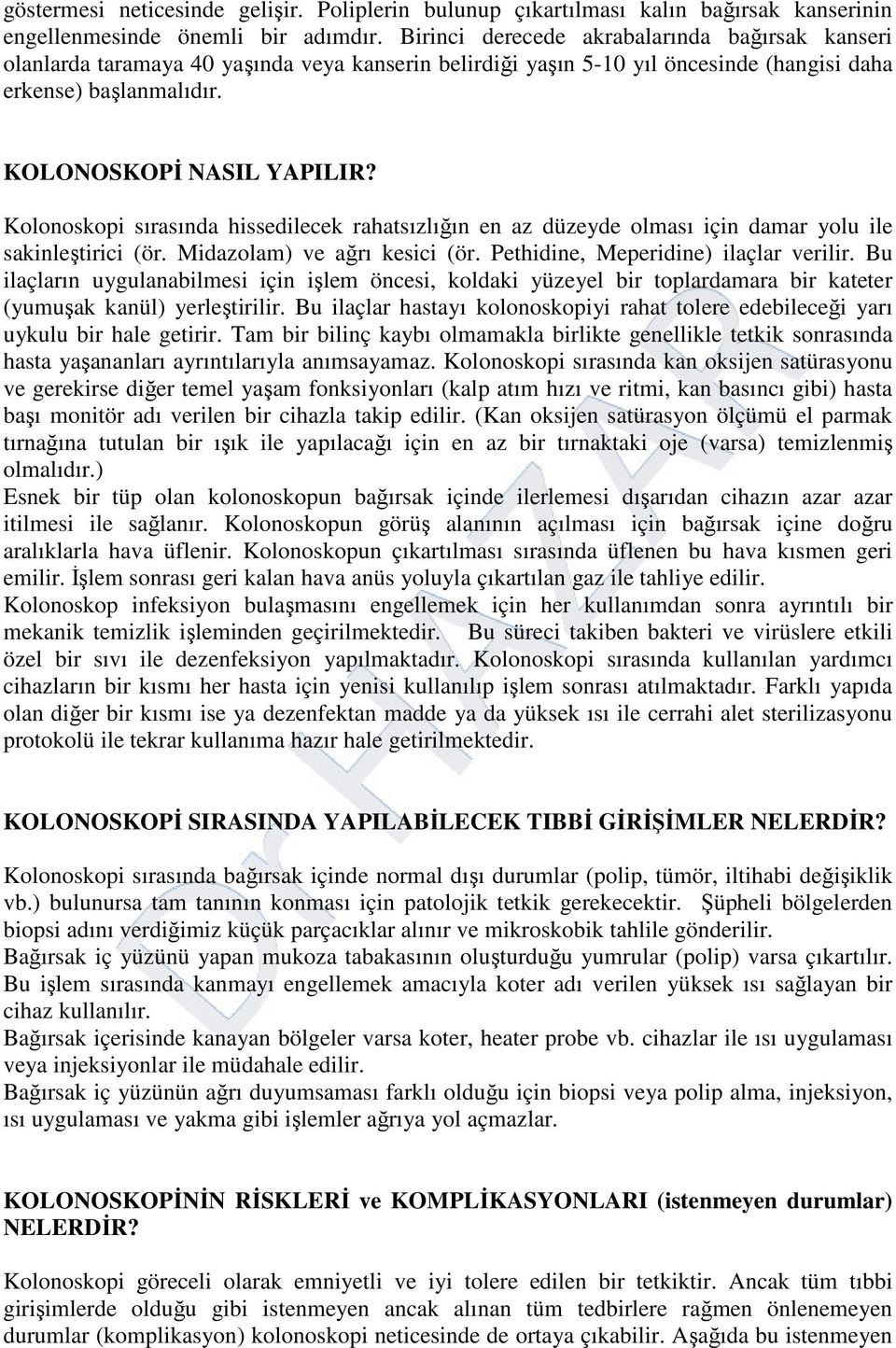 Kolonoskopi sırasında hissedilecek rahatsızlığın en az düzeyde olması için damar yolu ile sakinleştirici (ör. Midazolam) ve ağrı kesici (ör. Pethidine, Meperidine) ilaçlar verilir.