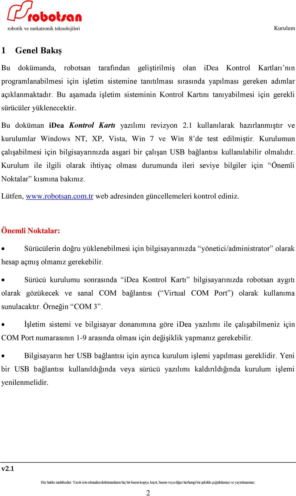 1 kullanılarak hazırlanmıştır ve kurulumlar Windows NT, XP, Vista, Win 7 ve Win 8 de test edilmiştir. un çalışabilmesi için bilgisayarınızda asgari bir çalışan USB bağlantısı kullanılabilir olmalıdır.