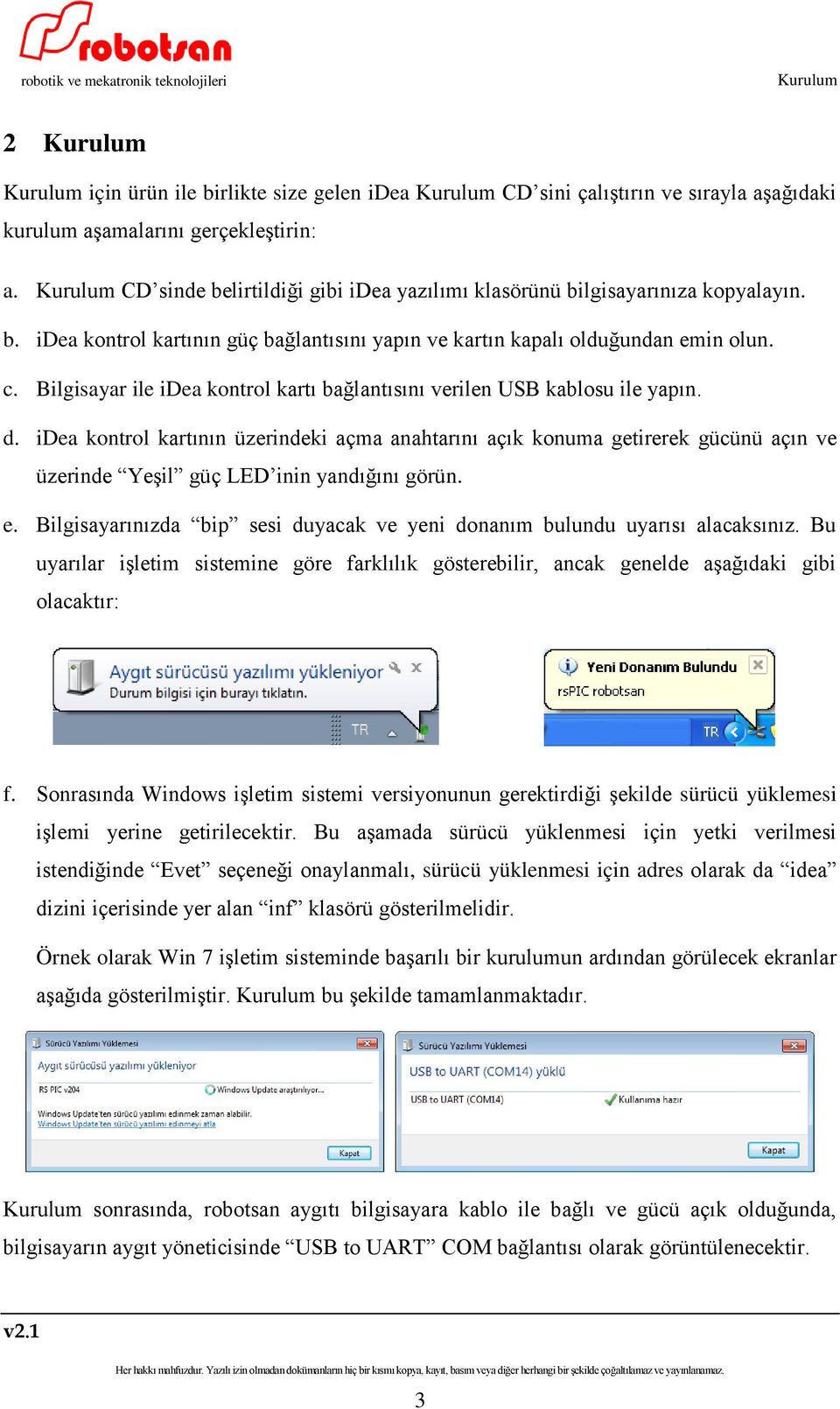 idea kontrol kartının üzerindeki açma anahtarını açık konuma getirerek gücünü açın ve üzerinde Yeşil güç LED inin yandığını görün. e.