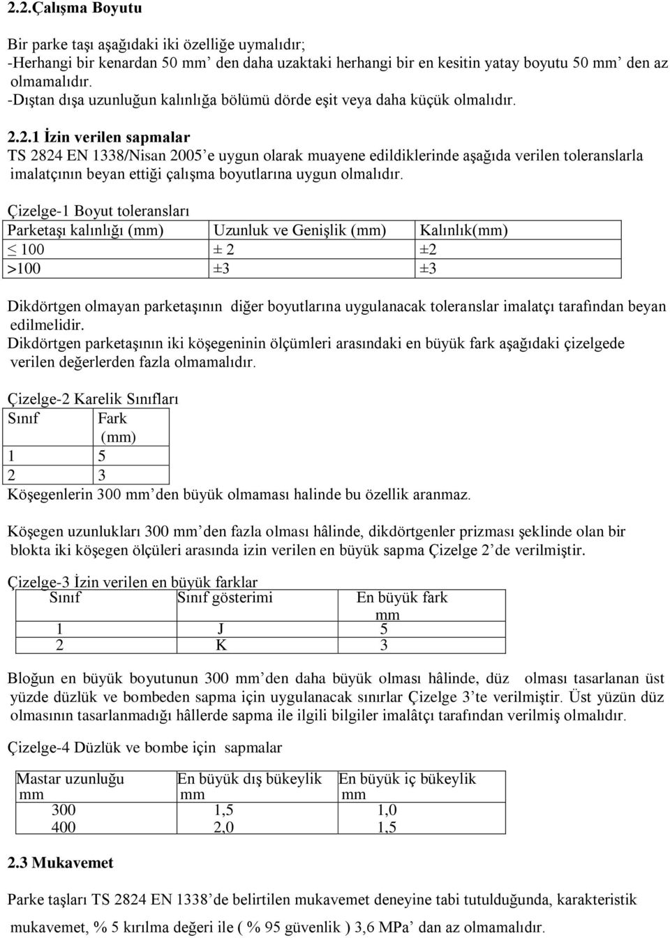 2.1 İzin verilen sapmalar TS 2824 EN 1338/Nisan 2005 e uygun olarak muayene edildiklerinde aşağıda verilen toleranslarla imalatçının beyan ettiği çalışma boyutlarına uygun olmalıdır.