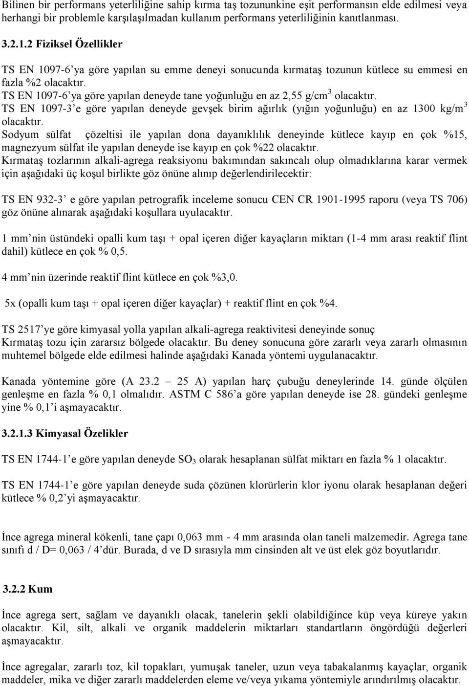 TS EN 1097-6 ya göre yapılan deneyde tane yoğunluğu en az 2,55 g/cm 3 olacaktır. TS EN 1097-3 e göre yapılan deneyde gevşek birim ağırlık (yığın yoğunluğu) en az 1300 kg/m 3 olacaktır.