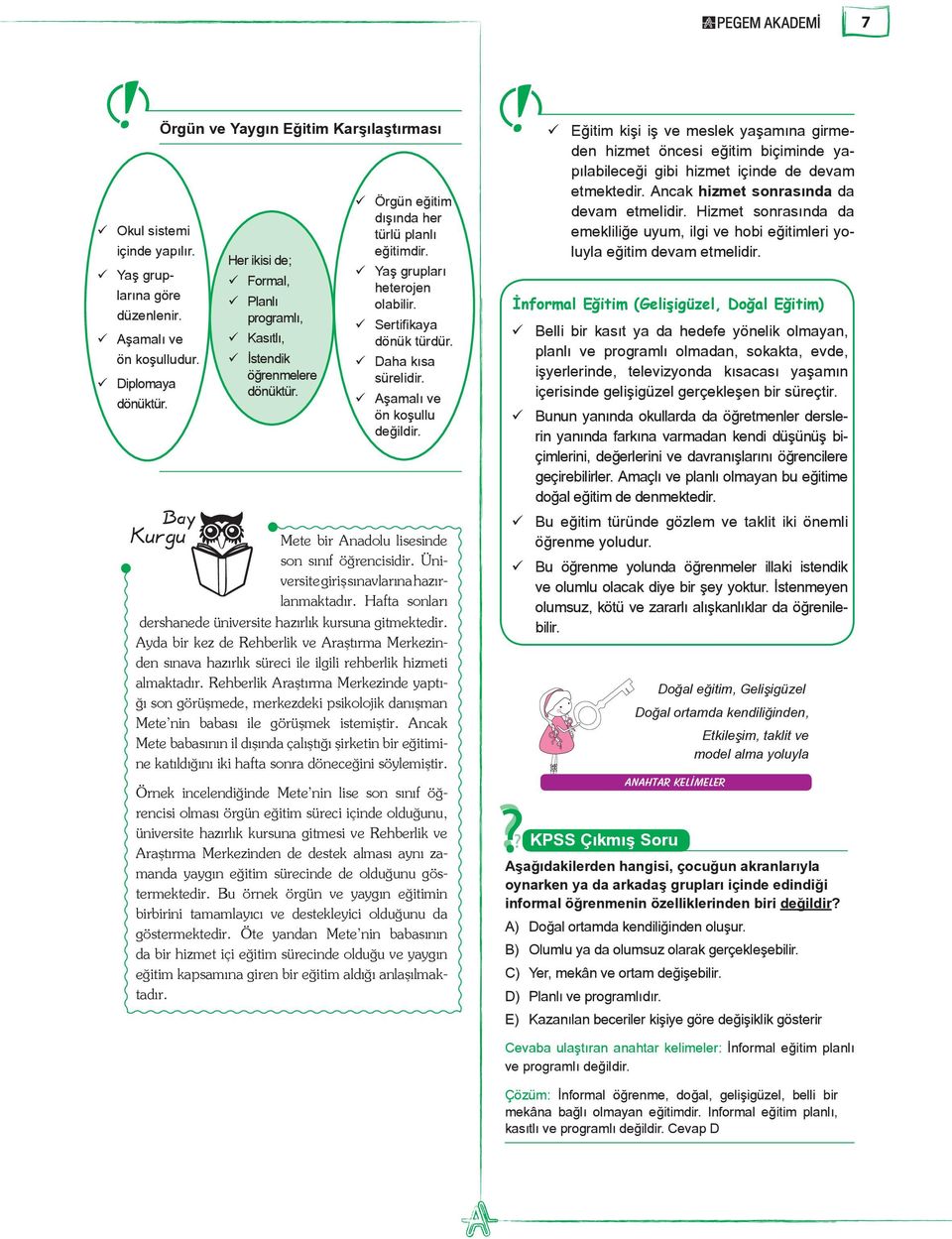 Yaş grupları heterojen olabilir. Sertifikaya dönük türdür. Daha kısa sürelidir. Aşamalı ve ön koşullu değildir. Mete bir Anadolu lisesinde son sınıf öğrencisidir.