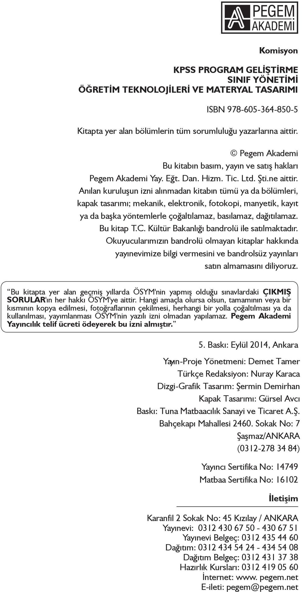 Anılan kuruluşun izni alınmadan kitabın tümü ya da bölümleri, kapak tasarımı; mekanik, elektronik, fotokopi, manyetik, kayıt ya da başka yöntemlerle çoğaltılamaz, basılamaz, dağıtılamaz. Bu kitap T.C.