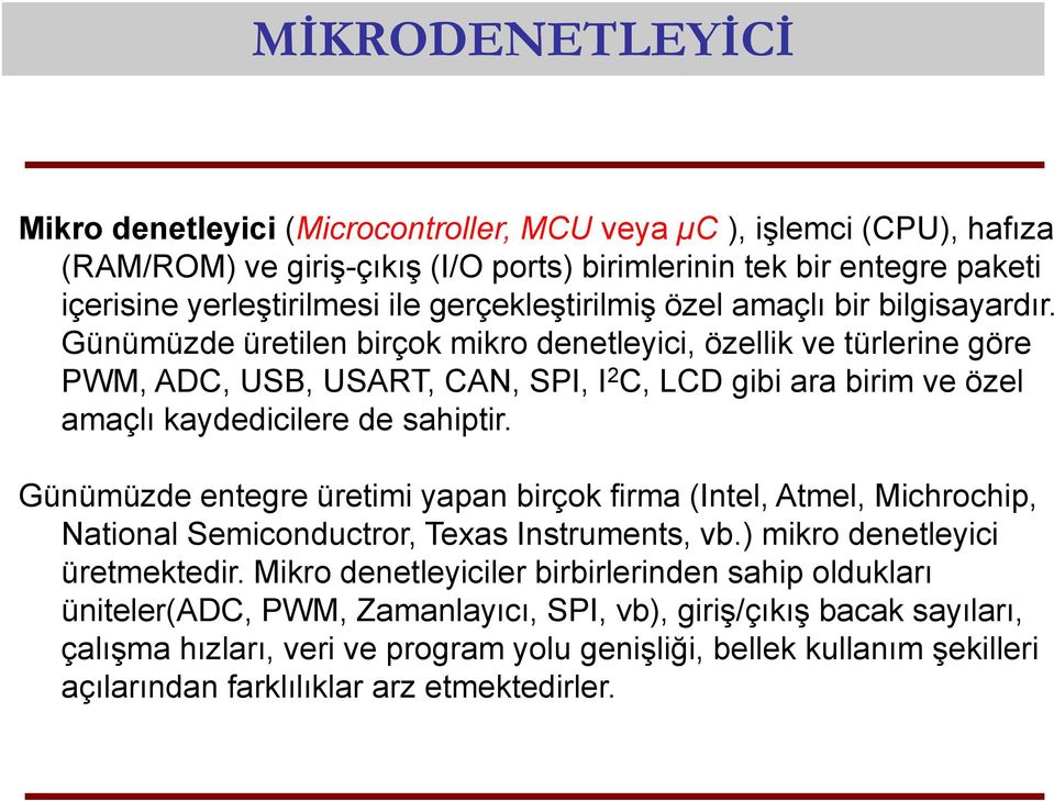 Günümüzde üretilen birçok mikro denetleyici, özellik ve türlerine göre PWM, ADC, USB, USART, CAN, SPI, I 2 C, LCD gibi ara birim ve özel amaçlı kaydedicilere de sahiptir.