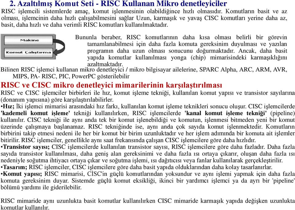 Bununla beraber, RISC komutlarının daha kısa olması belirli bir görevin tamamlanabilmesi için daha fazla komuta gereksinim duyulması ve yazılan programın daha uzun olması sonucunu doğurmaktadır.