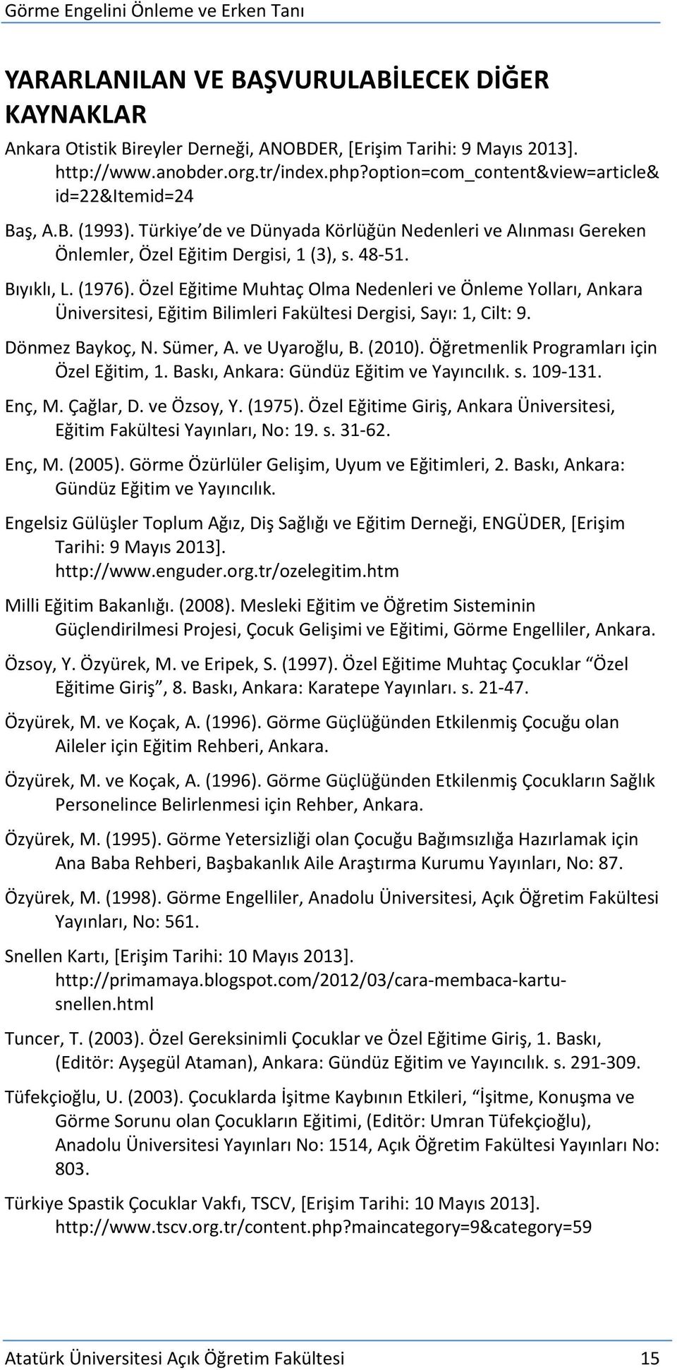 Özel Eğitime Muhtaç Olma Nedenleri ve Önleme Yolları, Ankara Üniversitesi, Eğitim Bilimleri Fakültesi Dergisi, Sayı: 1, Cilt: 9. Dönmez Baykoç, N. Sümer, A. ve Uyaroğlu, B. (2010).