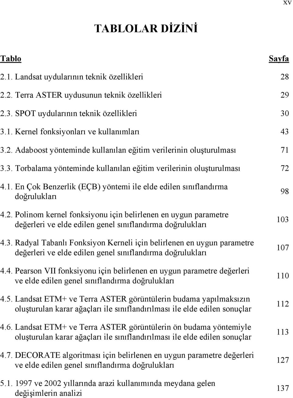 2. Polinom kernel fonksiyonu için belirlenen en uygun parametre değerleri ve elde edilen genel sınıflandırma doğrulukları 4.3.