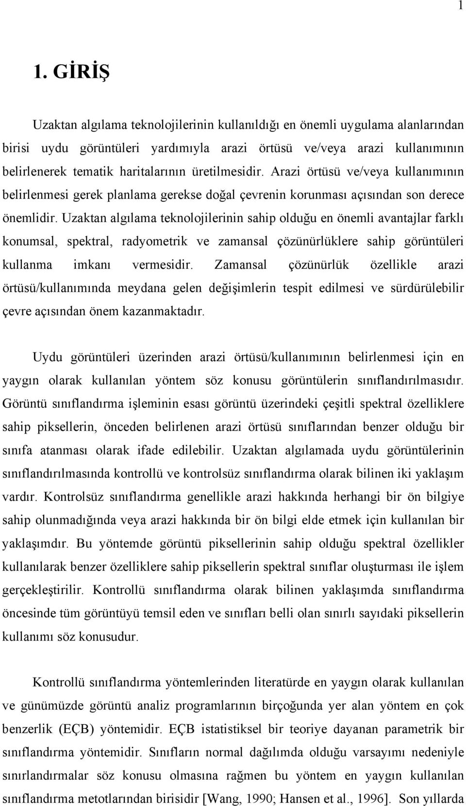 Uzaktan algılama teknolojilerinin sahip olduğu en önemli avantajlar farklı konumsal, spektral, radyometrik ve zamansal çözünürlüklere sahip görüntüleri kullanma imkanı vermesidir.