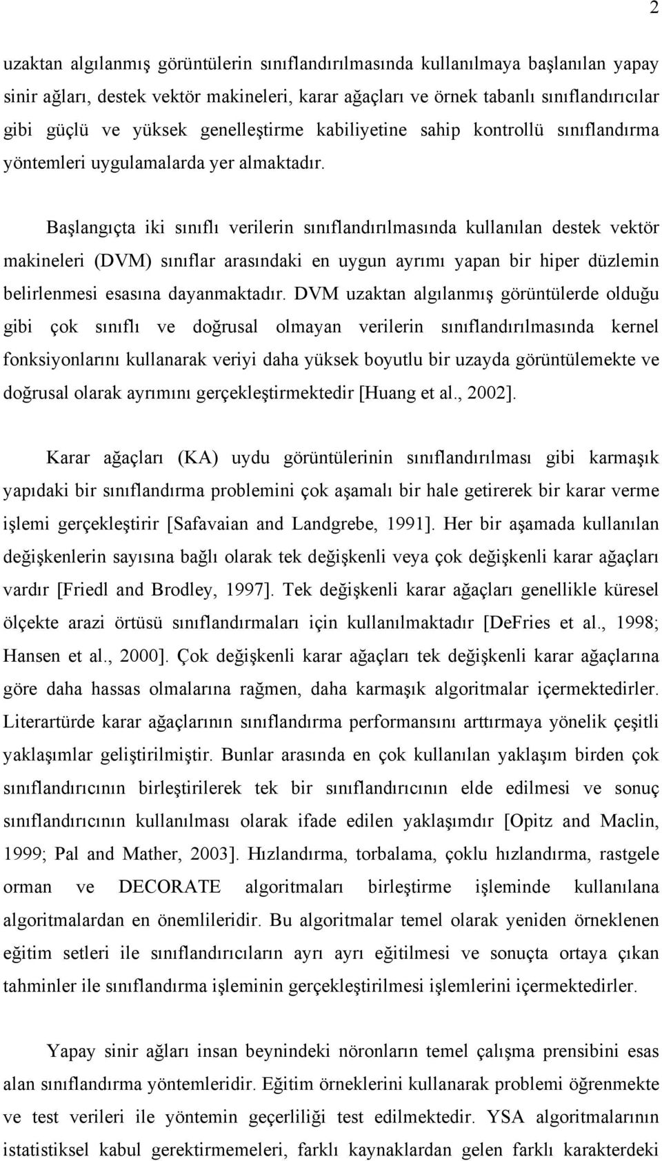 Başlangıçta iki sınıflı verilerin sınıflandırılmasında kullanılan destek vektör makineleri (DVM) sınıflar arasındaki en uygun ayrımı yapan bir hiper düzlemin belirlenmesi esasına dayanmaktadır.