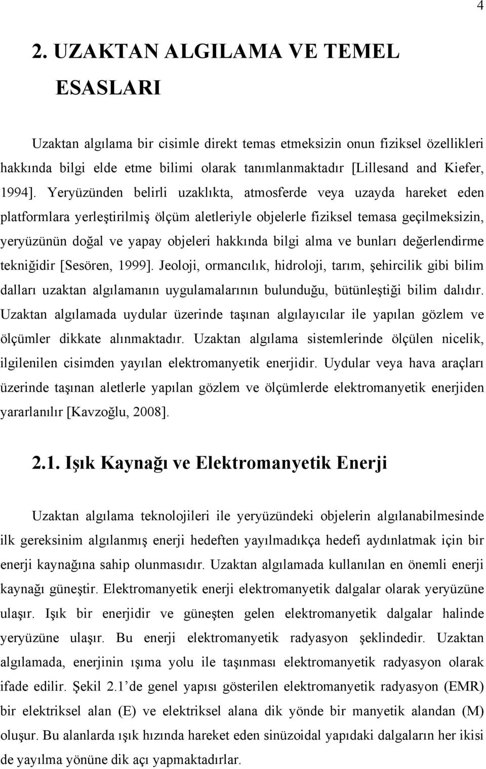 Yeryüzünden belirli uzaklıkta, atmosferde veya uzayda hareket eden platformlara yerleştirilmiş ölçüm aletleriyle objelerle fiziksel temasa geçilmeksizin, yeryüzünün doğal ve yapay objeleri hakkında