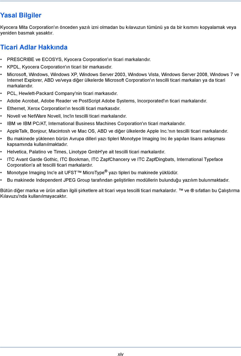 Microsoft, Windows, Windows XP, Windows Server 2003, Windows Vista, Windows Server 2008, Windows 7 ve Internet Explorer, ABD ve/veya diğer ülkelerde Microsoft Corporation'ın tescilli ticari markaları