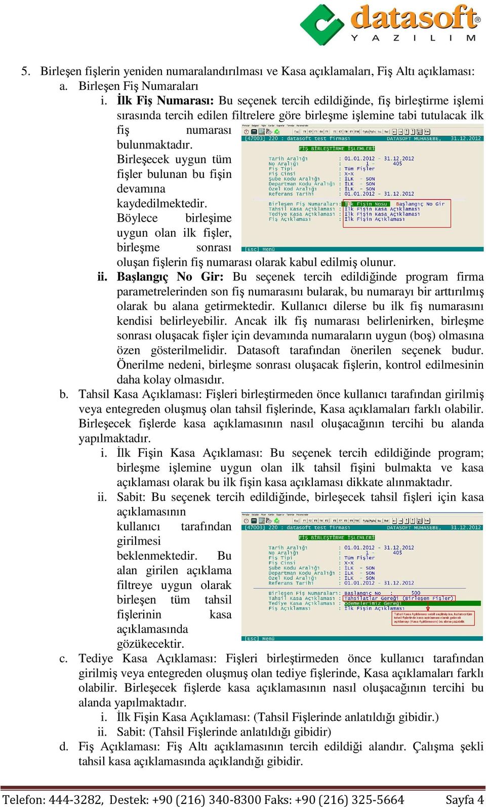 Birleşecek uygun tüm fişler bulunan bu fişin devamına kaydedilmektedir. Böylece birleşime uygun olan ilk fişler, birleşme sonrası oluşan fişlerin fiş numarası olarak kabul edilmiş olunur. ii.