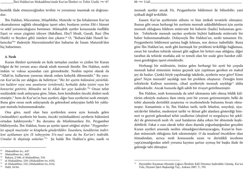 Müteşabih ayetler konusunda özellikle Eşari ve onun çizgisini izleyen (Bakıllani, Ebu l Meali, Gazali, Razi (İbn Hatib) ve Beydavi gibi) isimleri öne çıkarır.