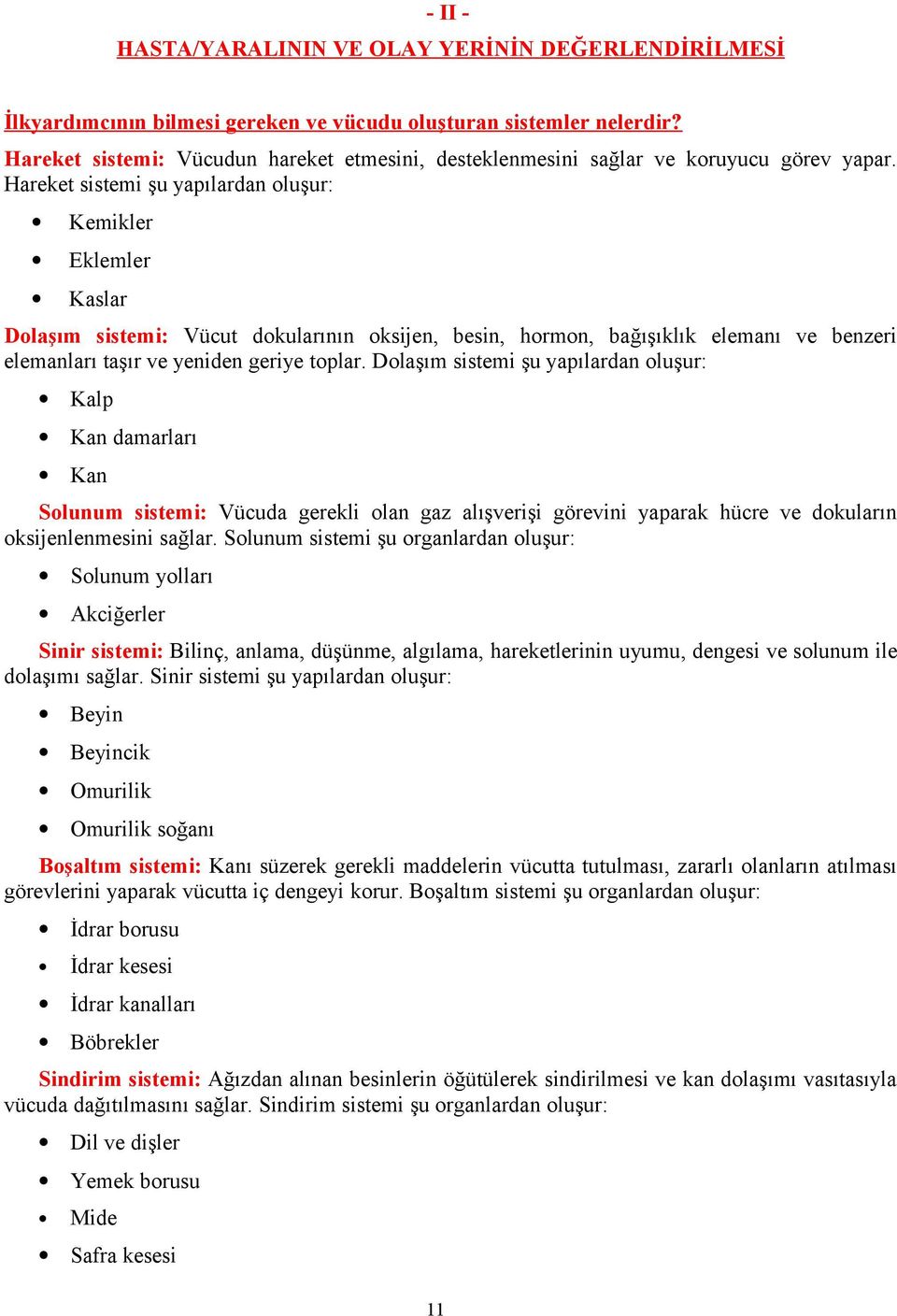 Hareket sistemi şu yapılardan oluşur: Kemikler Eklemler Kaslar Dolaşım sistemi: Vücut dokularının oksijen, besin, hormon, bağışıklık elemanı ve benzeri elemanları taşır ve yeniden geriye toplar.