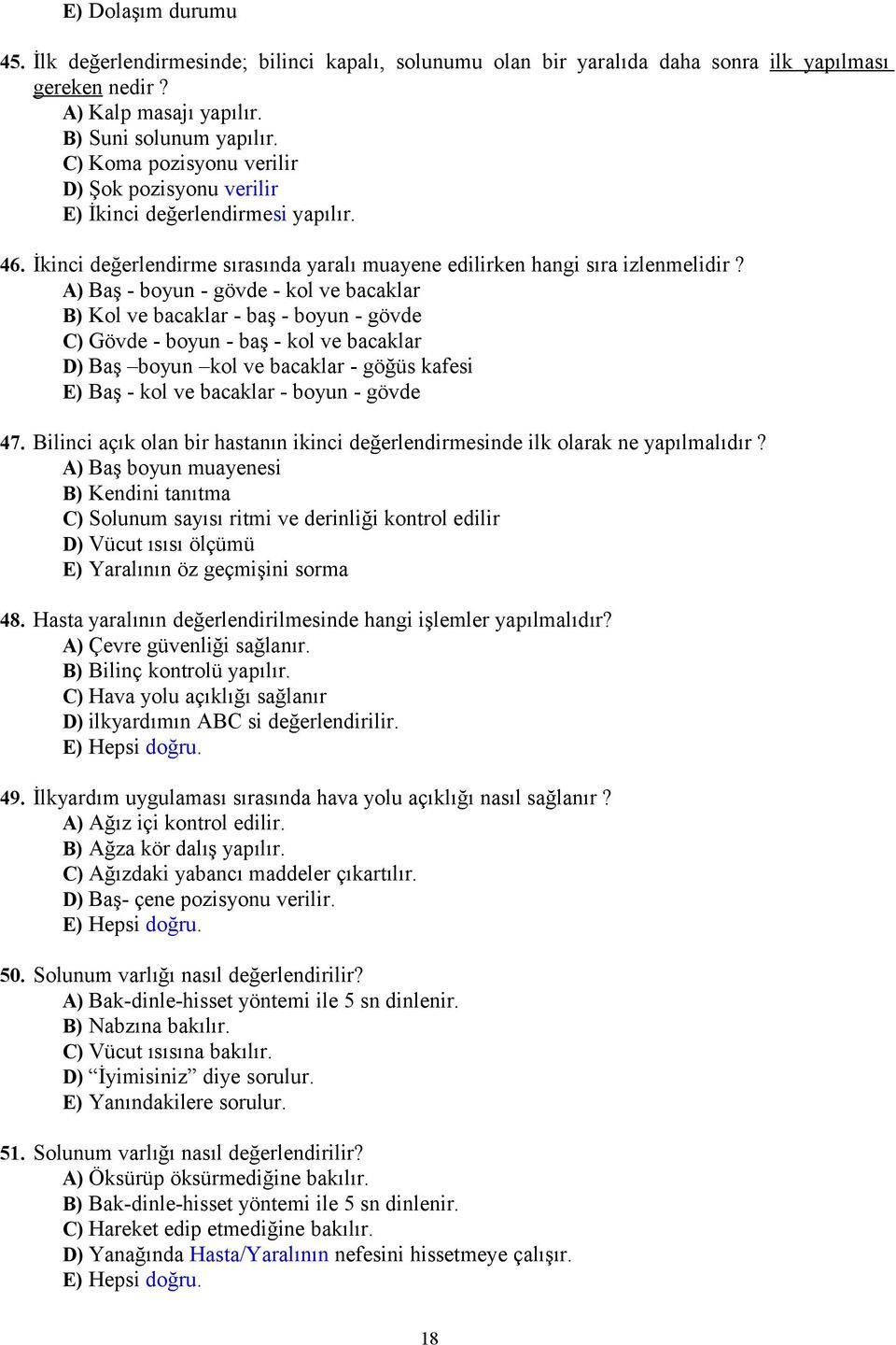 A) Baş - boyun - gövde - kol ve bacaklar B) Kol ve bacaklar - baş - boyun - gövde C) Gövde - boyun - baş - kol ve bacaklar D) Baş boyun kol ve bacaklar - göğüs kafesi E) Baş - kol ve bacaklar - boyun