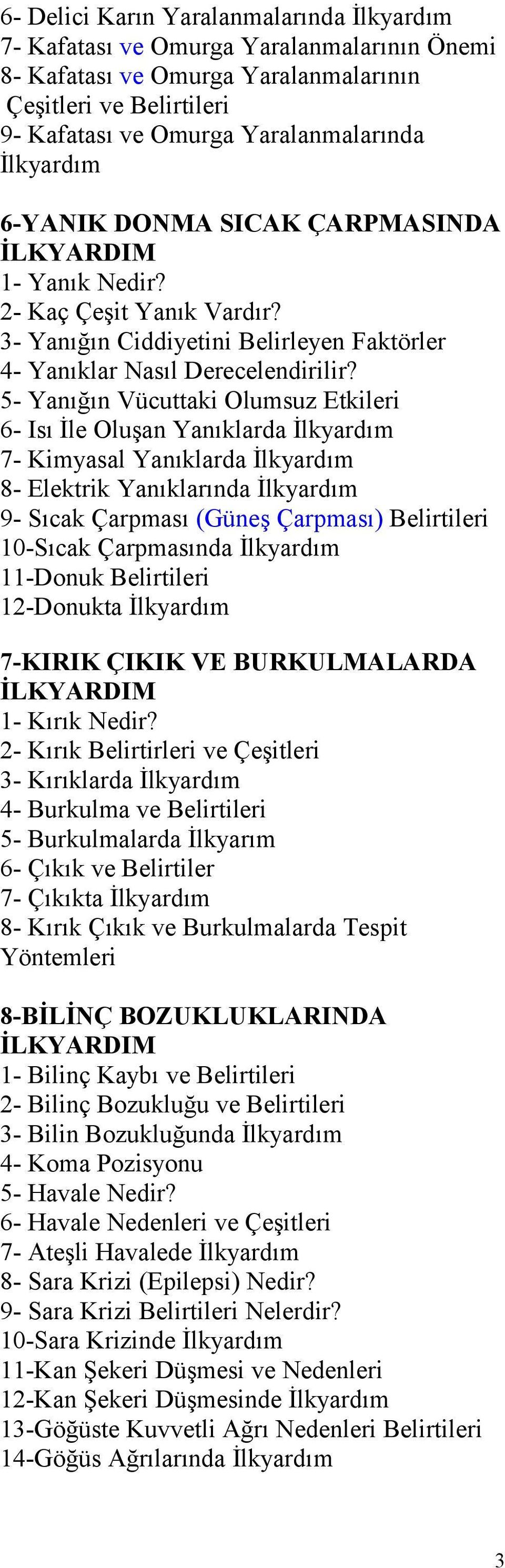 5- Yanığın Vücuttaki Olumsuz Etkileri 6- Isı İle Oluşan Yanıklarda İlkyardım 7- Kimyasal Yanıklarda İlkyardım 8- Elektrik Yanıklarında İlkyardım 9- Sıcak Çarpması (Güneş Çarpması) Belirtileri