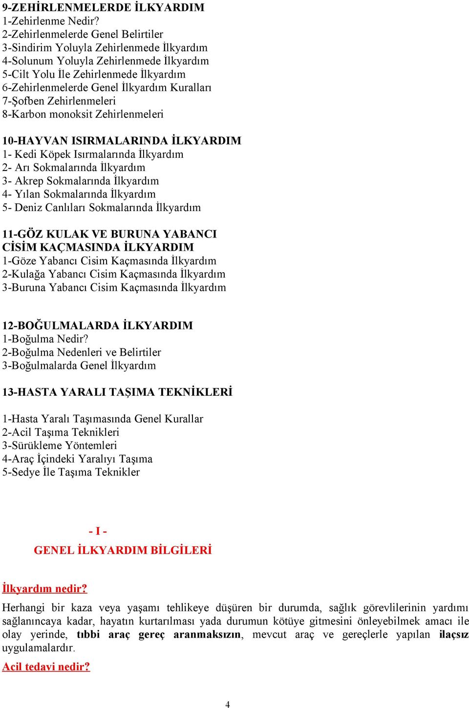 Kuralları 7-Şofben Zehirlenmeleri 8-Karbon monoksit Zehirlenmeleri 10-HAYVAN ISIRMALARINDA İLKYARDIM 1- Kedi Köpek Isırmalarında İlkyardım 2- Arı Sokmalarında İlkyardım 3- Akrep Sokmalarında