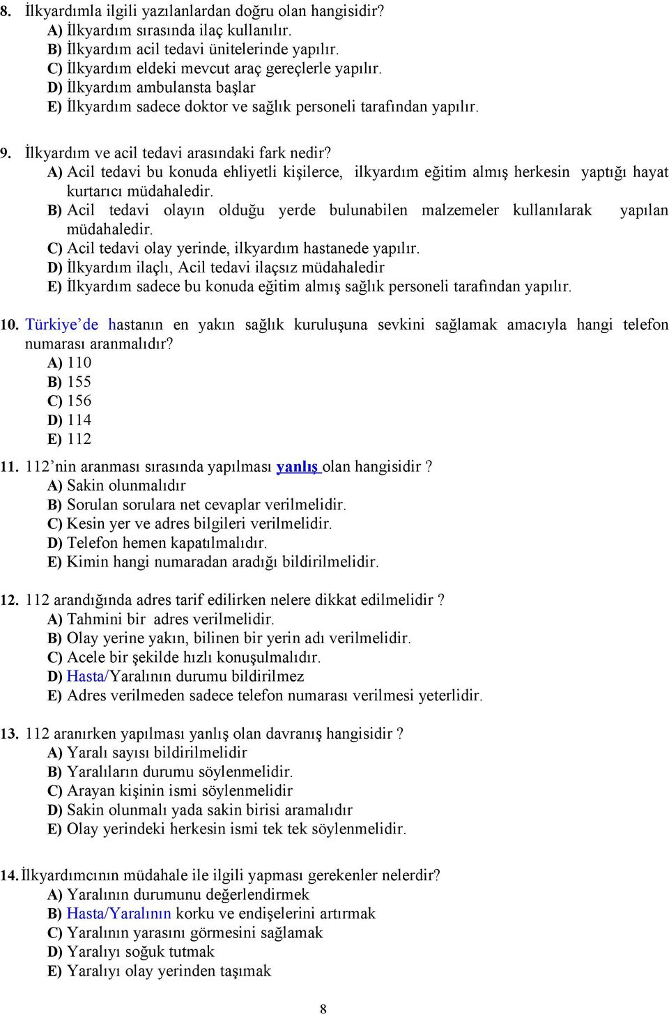 A) Acil tedavi bu konuda ehliyetli kişilerce, ilkyardım eğitim almış herkesin yaptığı hayat kurtarıcı müdahaledir.