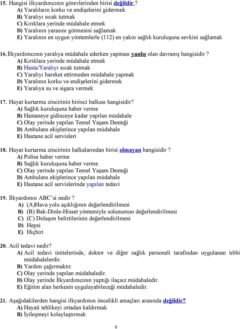 sağlık kuruluşuna sevkini sağlamak 16.İlkyardımcının yaralıya müdahale ederken yapması yanlış olan davranış hangisidir?