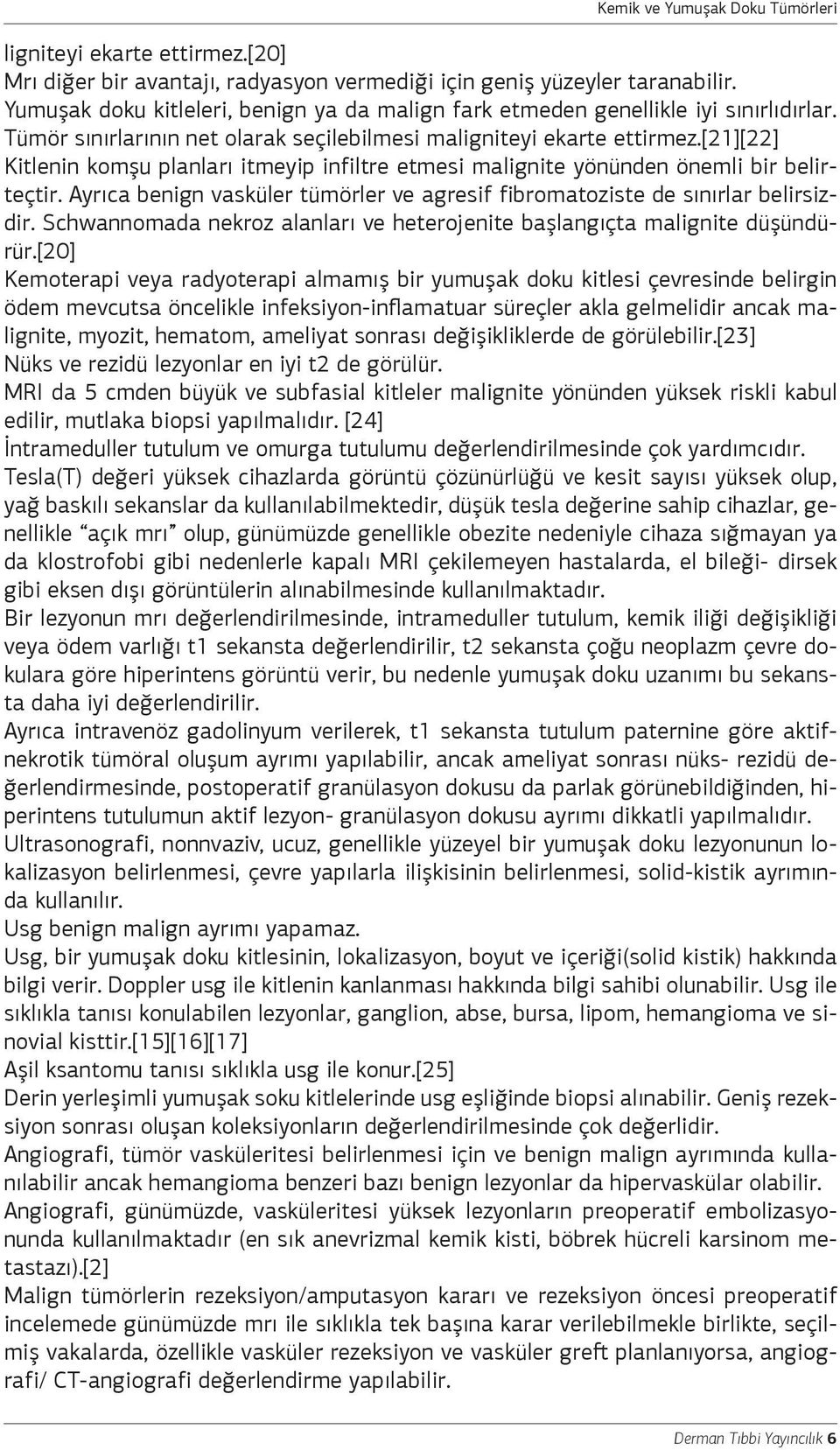 Ayrıca benign vasküler tümörler ve agresif fibromatoziste de sınırlar belirsizdir. Schwannomada nekroz alanları ve heterojenite başlangıçta malignite düşündürür.