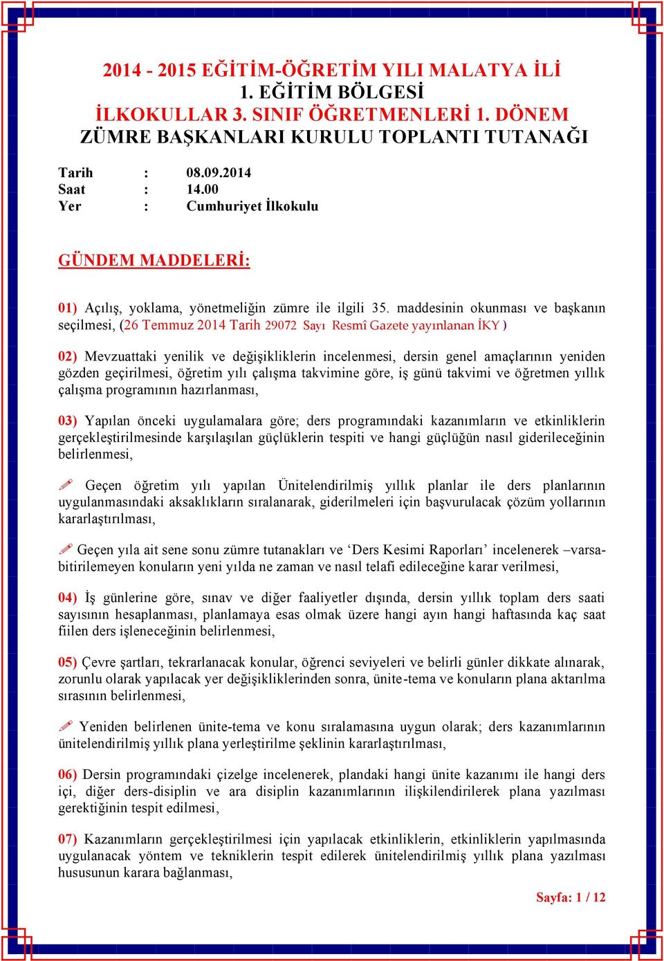 maddesinin okunması ve başkanın seçilmesi, (26 Temmuz 2014 Tarih 29072 Sayı Resmî Gazete yayınlanan İKY ) 02) Mevzuattaki yenilik ve değişikliklerin incelenmesi, dersin genel amaçlarının yeniden