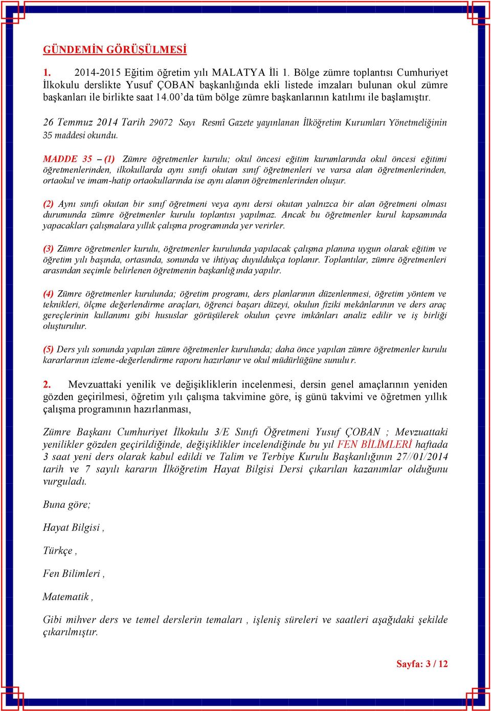 00 da tüm bölge zümre başkanlarının katılımı ile başlamıştır. 26 Temmuz 2014 Tarih 29072 Sayı Resmî Gazete yayınlanan İlköğretim Kurumları Yönetmeliğinin 35 maddesi okundu.