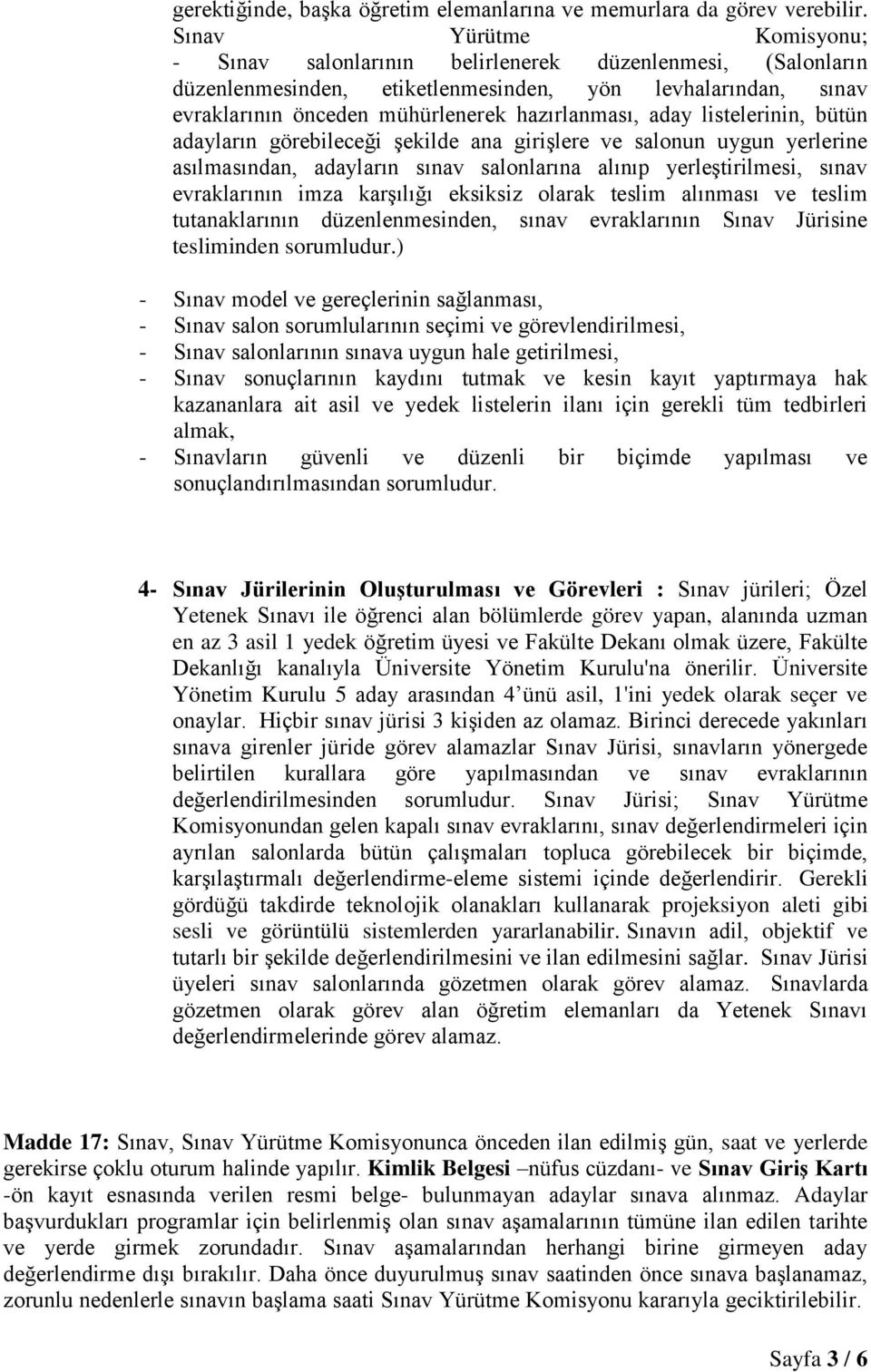 listelerinin, bütün adayların görebileceği Ģekilde ana giriģlere ve salonun uygun yerlerine asılmasından, adayların sınav salonlarına alınıp yerleģtirilmesi, sınav evraklarının imza karģılığı