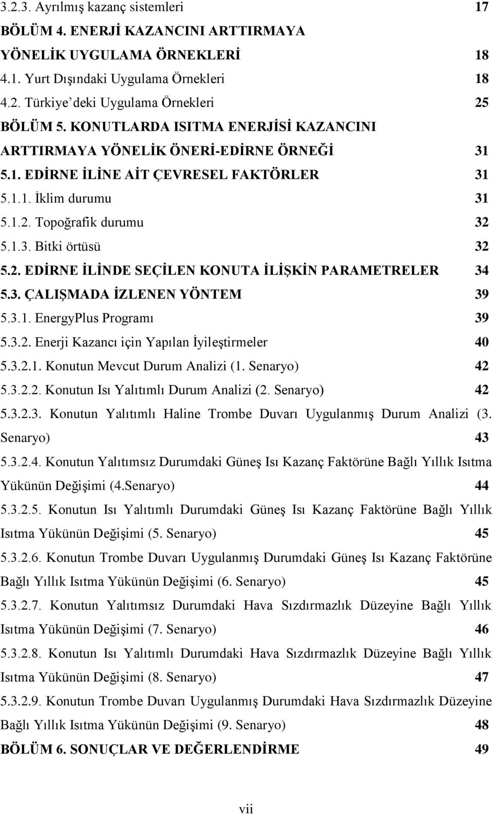 2. EDİRNE İLİNDE SEÇİLEN KONUTA İLİŞKİN PARAMETRELER 34 5.3. ÇALIŞMADA İZLENEN YÖNTEM 39 5.3.1. EnergyPlus Programı 39 5.3.2. Enerji Kazancı için Yapılan İyileştirmeler 40 5.3.2.1. Konutun Mevcut Durum Analizi (1.