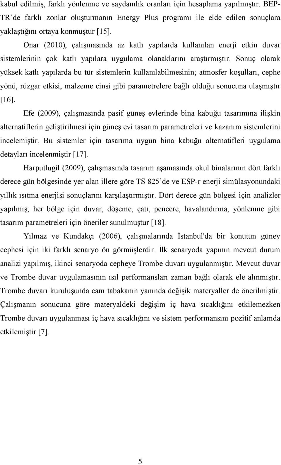 Onar (2010), çalışmasında az katlı yapılarda kullanılan enerji etkin duvar sistemlerinin çok katlı yapılara uygulama olanaklarını araştırmıştır.