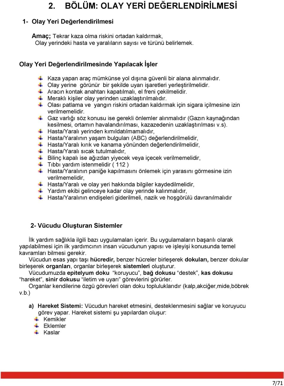 Aracın kontak anahtarı kapatılmalı, el freni çekilmelidir. Meraklı kişiler olay yerinden uzaklaştırılmalıdır.