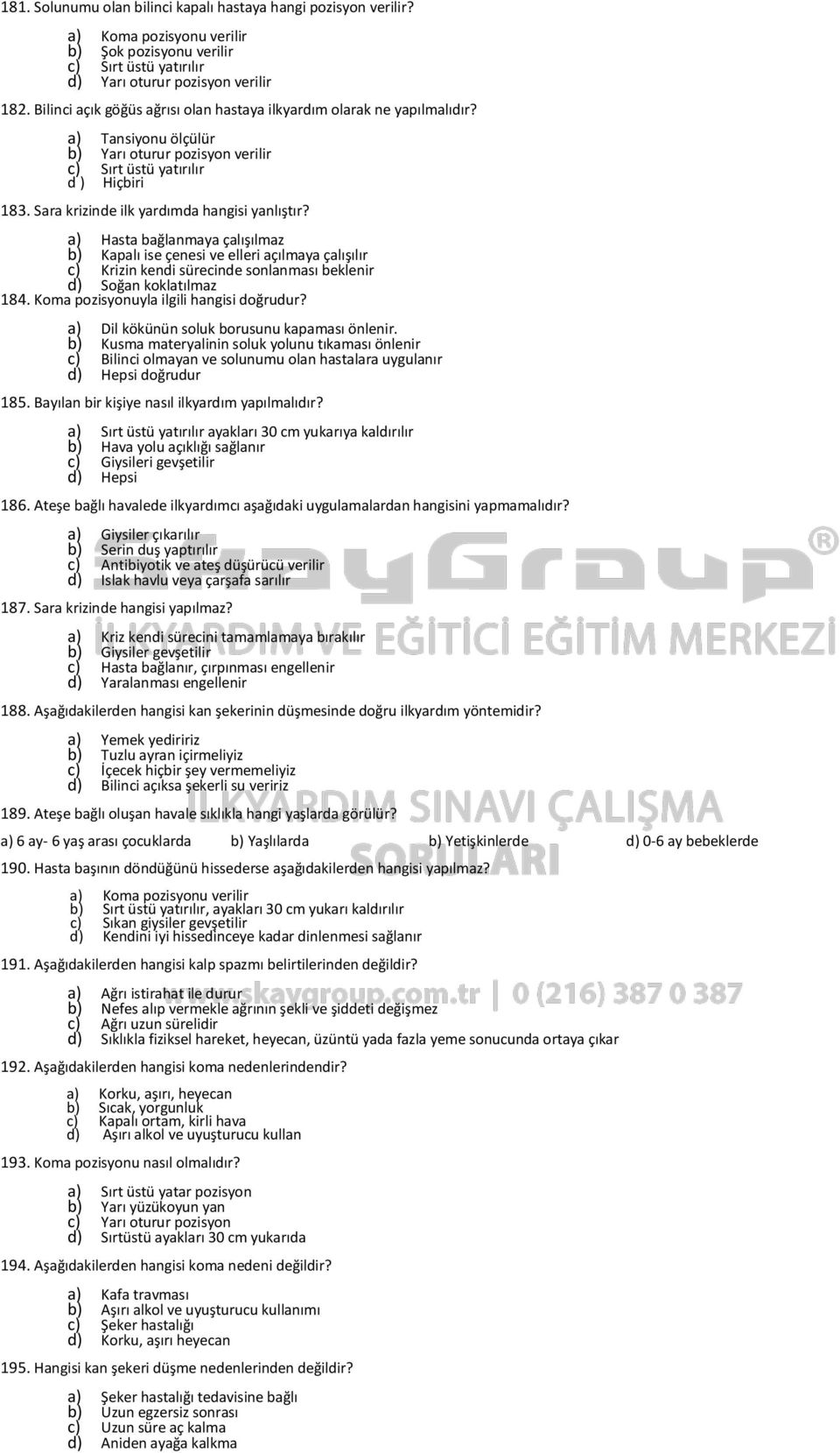 Sara krizinde ilk yardımda hangisi yanlıştır? a) Hasta bağlanmaya çalışılmaz b) Kapalı ise çenesi ve elleri açılmaya çalışılır c) Krizin kendi sürecinde sonlanması beklenir d) Soğan koklatılmaz 184.