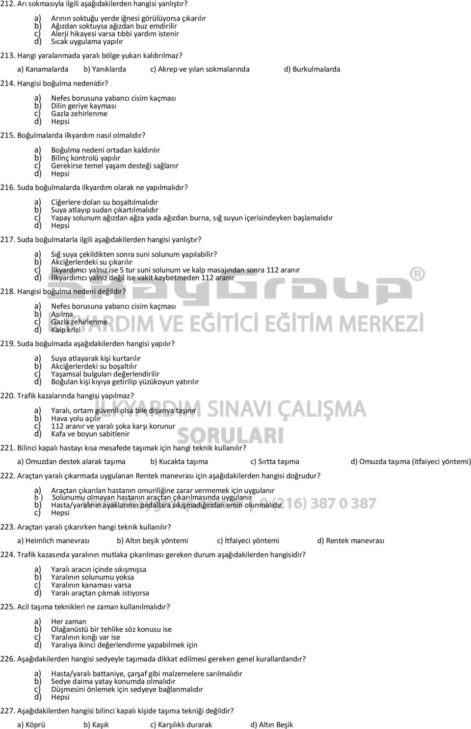 Hangi yaralanmada yaralı bölge yukarı kaldırılmaz? a) Kanamalarda b) Yanıklarda c) Akrep ve yılan sokmalarında d) Burkulmalarda 214. Hangisi boğulma nedenidir?