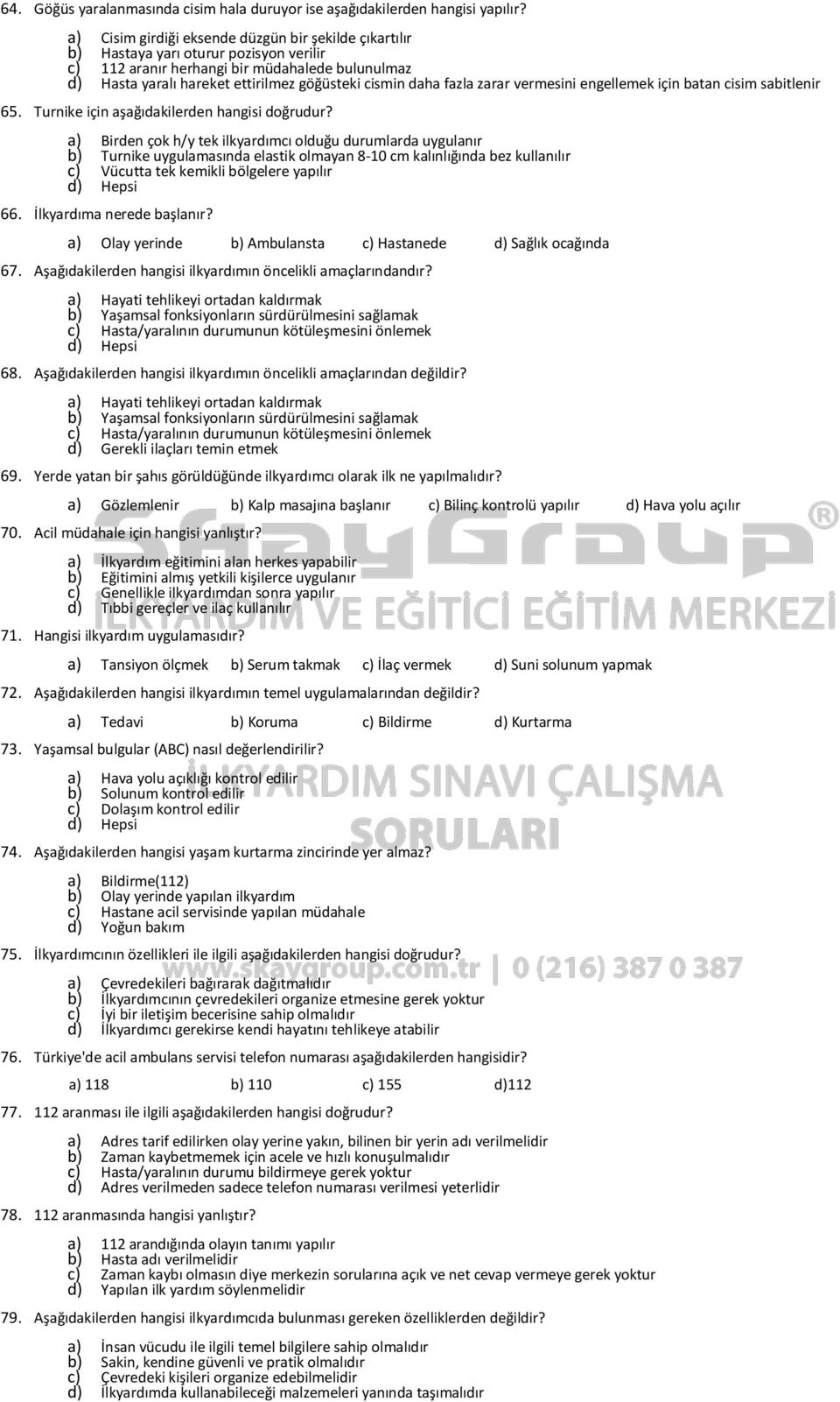 daha fazla zarar vermesini engellemek için batan cisim sabitlenir 65. Turnike için aşağıdakilerden hangisi doğrudur?