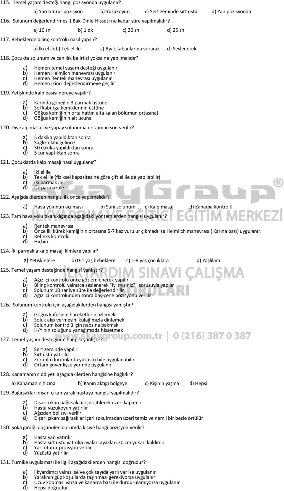 a) İki el ile b) Tek el ile c) Ayak tabanlarına vurarak d) Seslenerek 118. Çocukta solunum ve canlılık belirtisi yoksa ne yapılmalıdır?