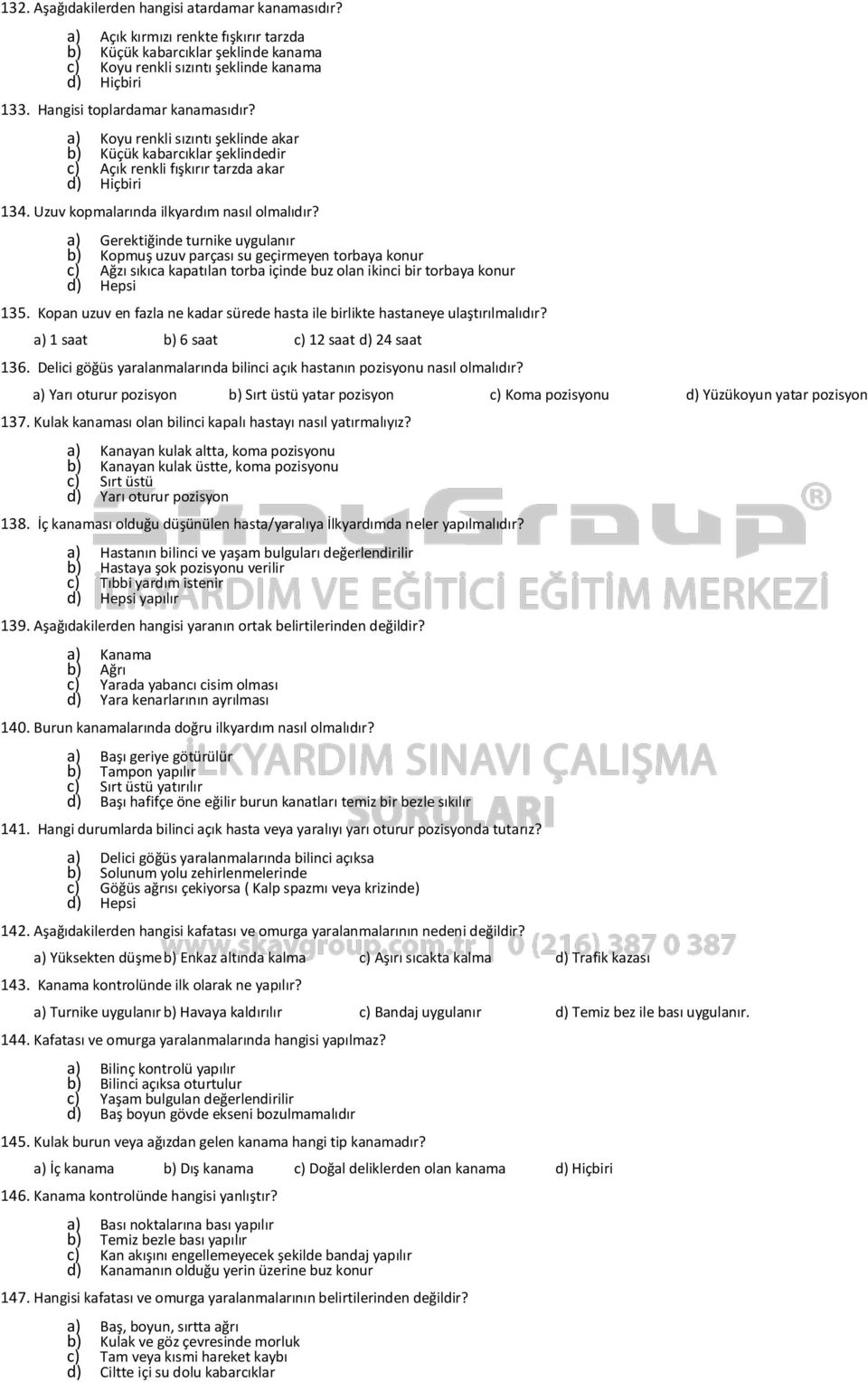 a) Gerektiğinde turnike uygulanır b) Kopmuş uzuv parçası su geçirmeyen torbaya konur c) Ağzı sıkıca kapatılan torba içinde buz olan ikinci bir torbaya konur 135.