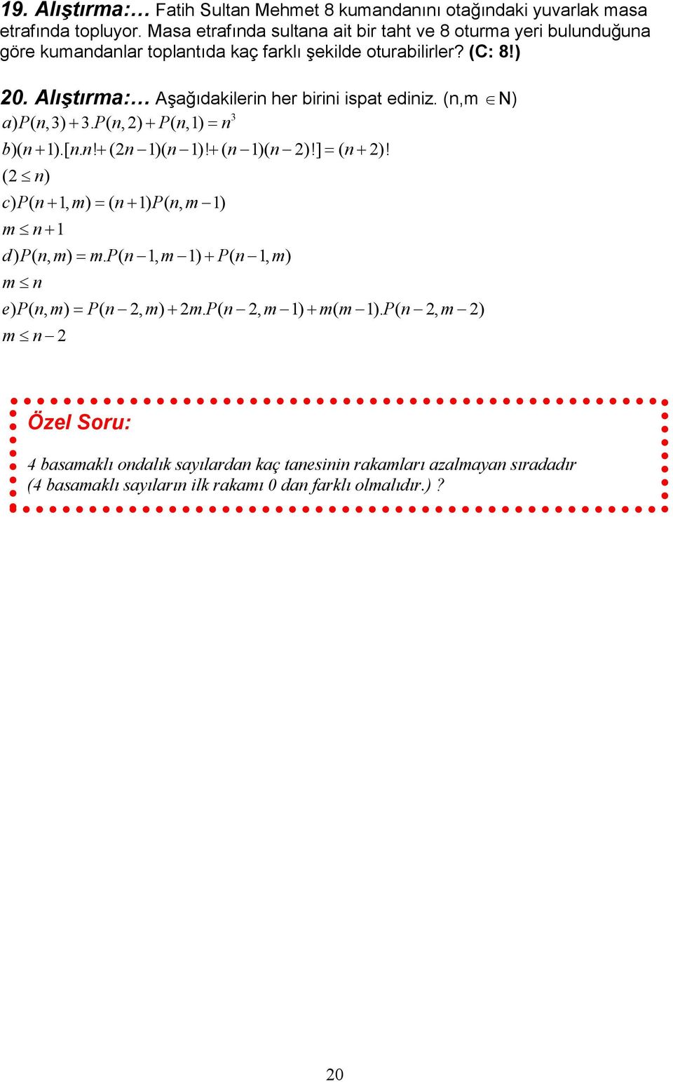 Alıştırma: Aşağıdakilerin her birini ispat ediniz. (n,m N) a) P( n,3) + 3. P( n,2) + P( n,1) = n b)( n+ 1).[ n. n! + (2n 1)( n 1)! + ( n 1)( n 2)!] = ( n+ 2)!