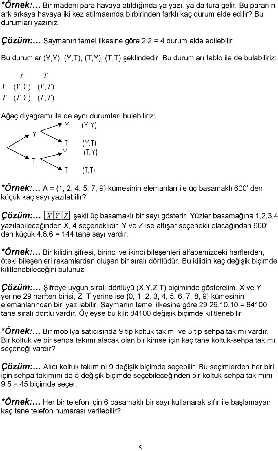 Bu durumları tablo ile de bulabiliriz: Y T Y ( Y, Y ) ( Y, T) T ( T, Y ) ( T, T) Ağaç diyagramı ile de aynı durumları bulabiliriz: Y (Y,Y) Y T (Y,T) Y (T,Y) T T (T,T) *Örnek: A = {1, 2, 4, 5, 7, 9}