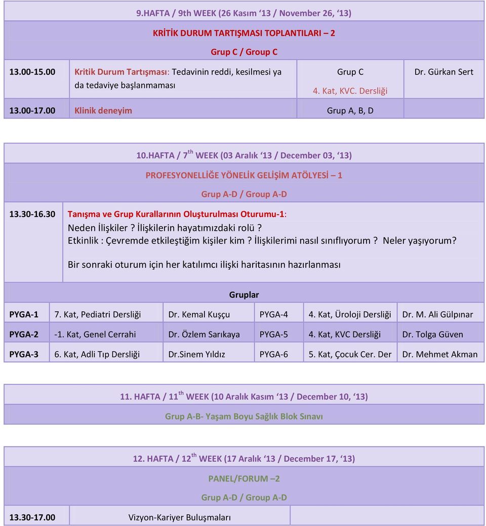 HAFTA / 7 th WEEK (03 Aralık 13 / December 03, 13) PROFESYONELLİĞE YÖNELİK GELİŞİM ATÖLYESİ 1 13.30-16.30 Tanışma ve Grup Kurallarının Oluşturulması Oturumu-1: Neden İlişkiler?