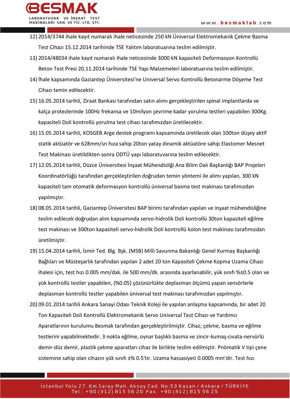 14) İhale kapsamında Gaziantep Üniversitesi'ne Universal Servo Kontrollü Betonarme Döşeme Test Cihazı temin edilecektir. 15) 16.05.