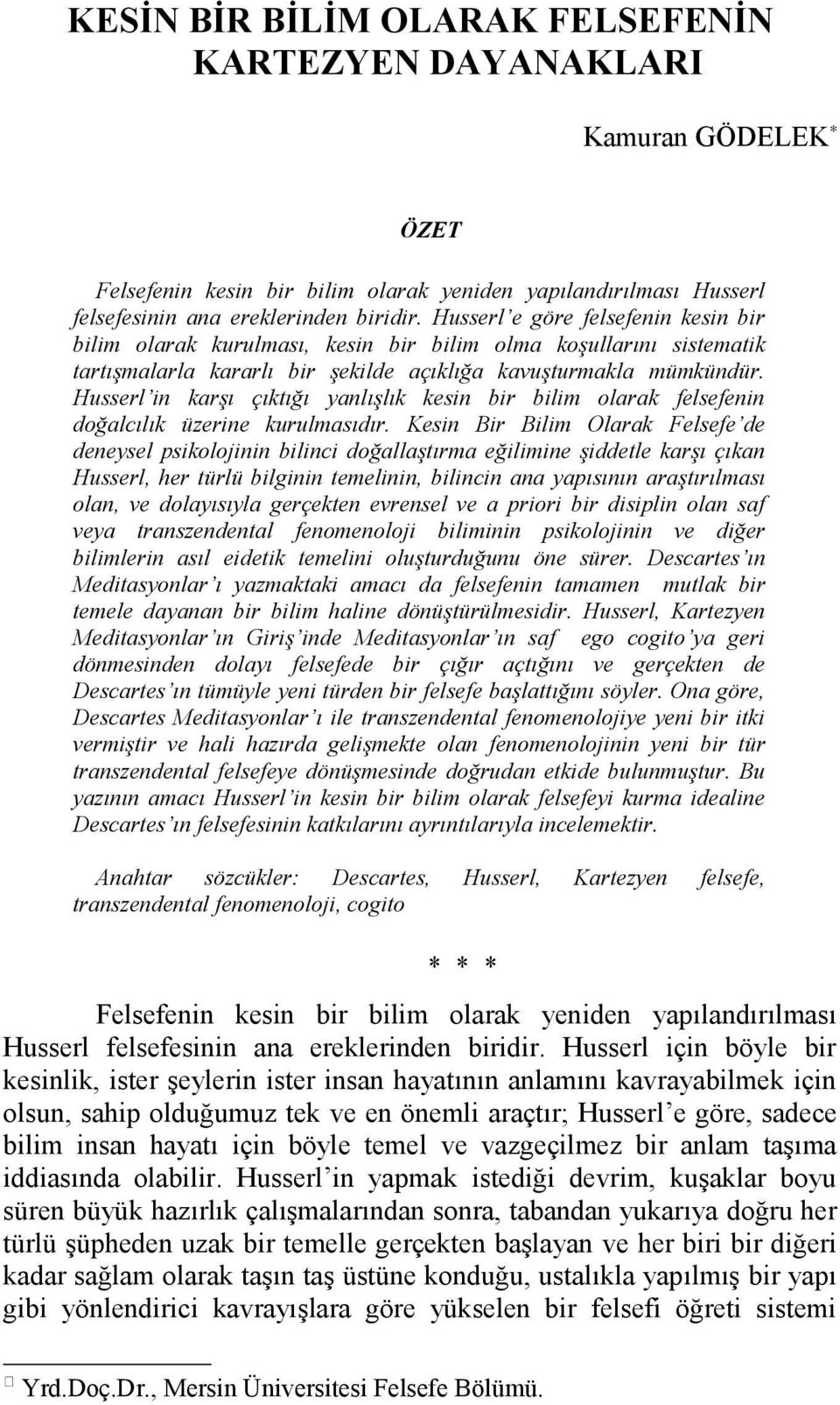 Husserl in karşı çıktığı yanlışlık kesin bir bilim olarak felsefenin doğalcılık üzerine kurulmasıdır.