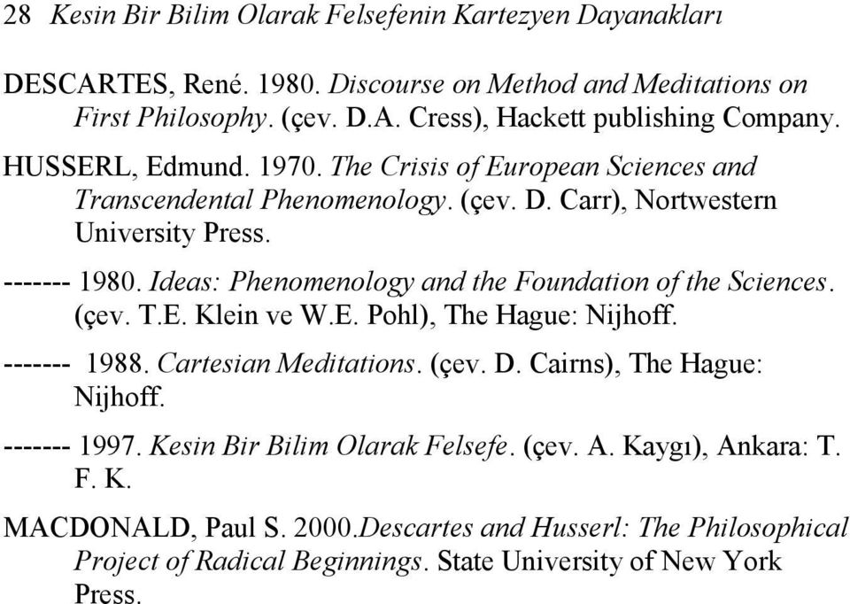 Ideas: Phenomenology and the Foundation of the Sciences. (çev. T.E. Klein ve W.E. Pohl), The Hague: Nijhoff. ------- 1988. Cartesian Meditations. (çev. D. Cairns), The Hague: Nijhoff.