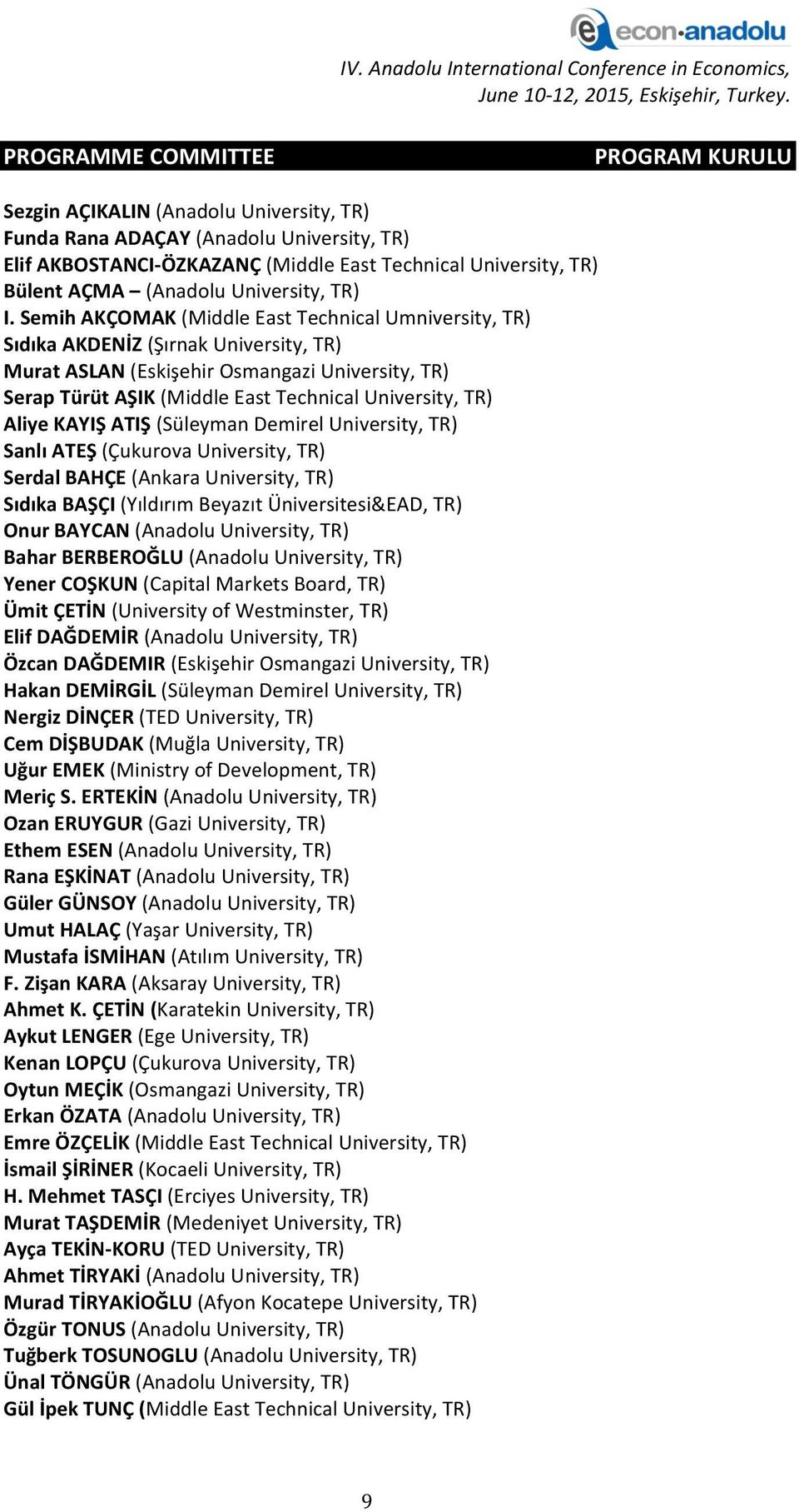 Semih AKÇOMAK (Middle East Technical Umniversity, TR) Sıdıka AKDENİZ (Şırnak University, TR) Murat ASLAN (Eskişehir Osmangazi University, TR) Serap Türüt AŞIK (Middle East Technical University, TR)