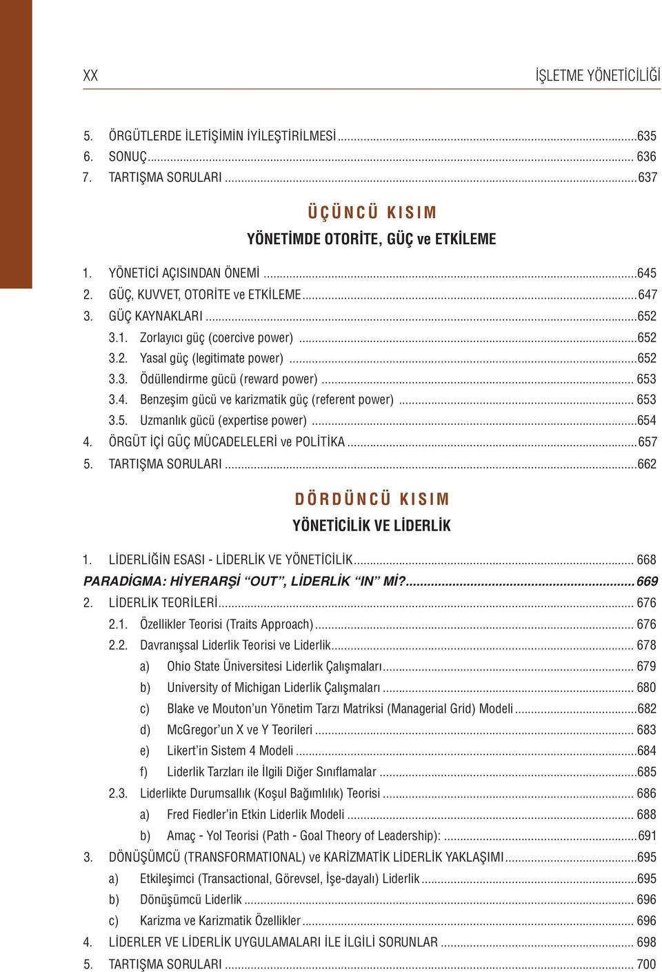 .. 653 3.5. Uzmanlık gücü (expertise power)...654 4. ÖRGÜT İÇİ GÜÇ MÜCADELELERİ ve POLİTİKA...657 5. TARTIŞMA SORULARI...662 DÖRDÜNCÜ KISIM YÖNETİCİLİK VE LİDERLİK 1.