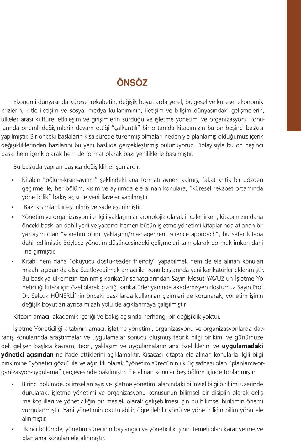 beşinci baskısı yapılmıştır. Bir önceki baskıların kısa sürede tükenmiş olmaları nedeniyle planlamış olduğumuz içerik değişikliklerinden bazılarını bu yeni baskıda gerçekleştirmiş bulunuyoruz.