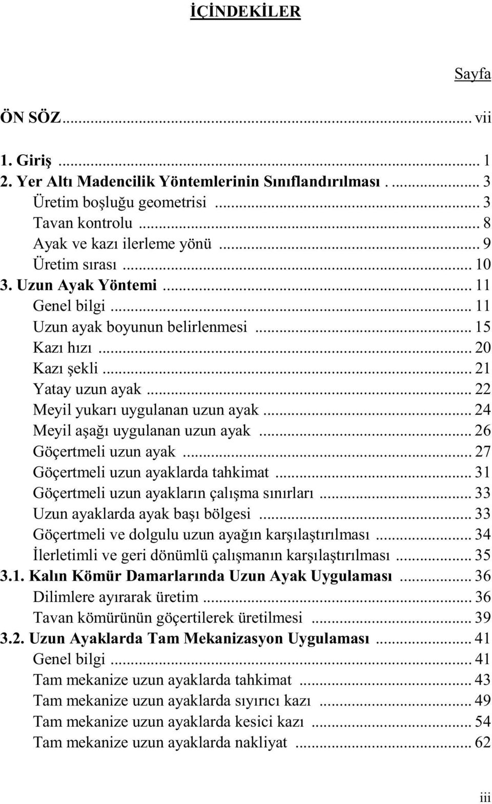 .. 24 Meyil aşağı uygulanan uzun ayak... 26 Göçertmeli uzun ayak... 27 Göçertmeli uzun ayaklarda tahkimat... 31 Göçertmeli uzun ayakların çalışma sınırları... 33 Uzun ayaklarda ayak başı bölgesi.