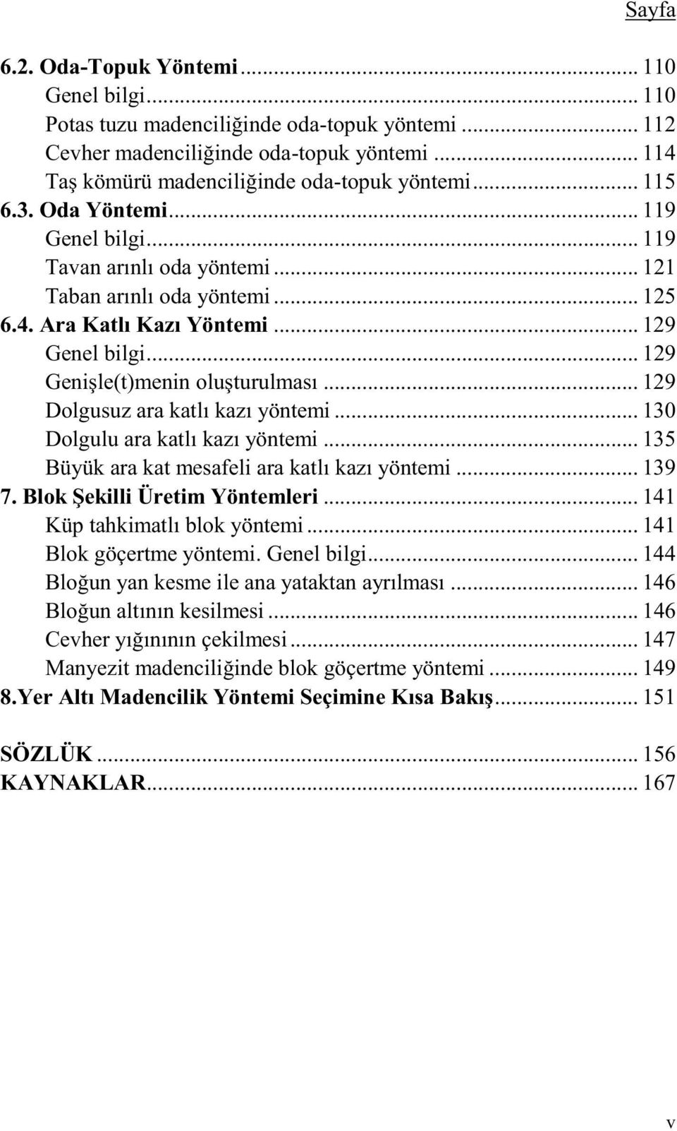 .. 129 Dolgusuz ara katlı kazı yöntemi... 130 Dolgulu ara katlı kazı yöntemi... 135 Büyük ara kat mesafeli ara katlı kazı yöntemi... 139 7. Blok Şekilli Üretim Yöntemleri.