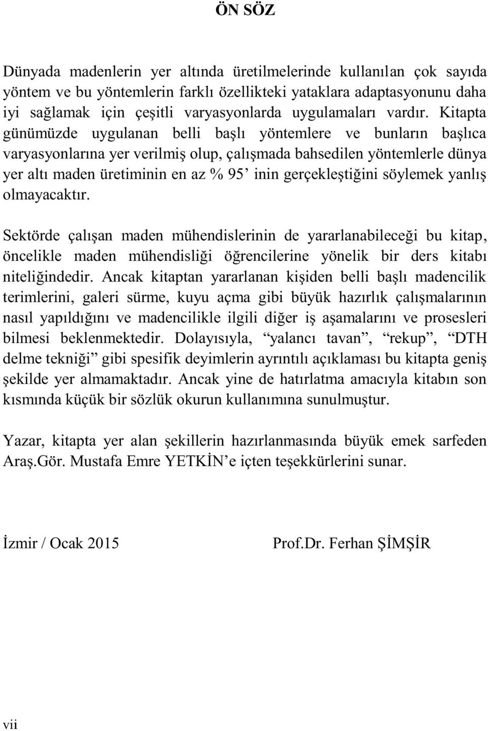 Kitapta günümüzde uygulanan belli başlı yöntemlere ve bunların başlıca varyasyonlarına yer verilmiş olup, çalışmada bahsedilen yöntemlerle dünya yer altı maden üretiminin en az % 95 inin