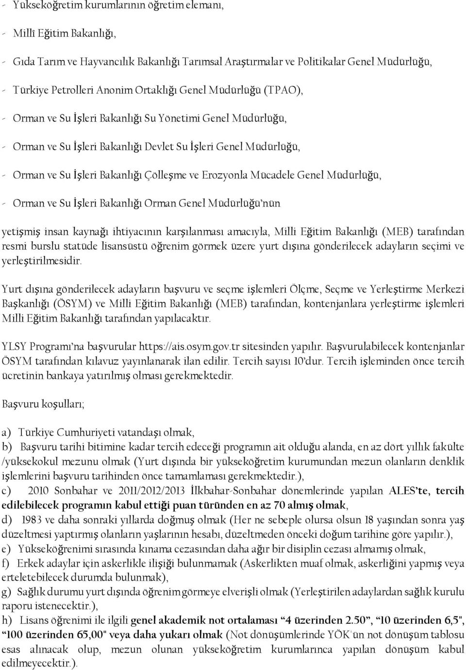 ve Erozyonla Mücadele Genel Müdürlüğü, - Orman ve Su İşleri Bakanlığı Orman Genel Müdürlüğü nün yetişmiş insan kaynağı ihtiyacının karşılanması amacıyla, Milli Eğitim Bakanlığı (MEB) tarafından resmi