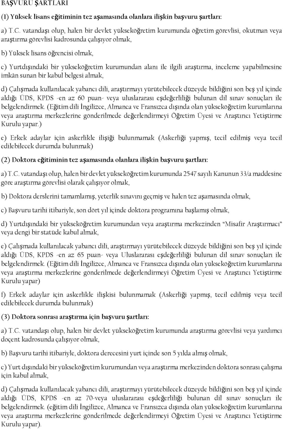 yükseköğretim kurumundan alanı ile ilgili araştırma, inceleme yapabilmesine imkân sunan bir kabul belgesi almak, d) Çalışmada kullanılacak yabancı dili, araştırmayı yürütebilecek düzeyde bildiğini