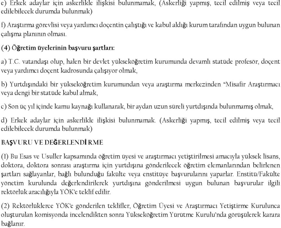 vatandaşı olup, halen bir devlet yükseköğretim kurumunda devamlı statüde profesör, doçent veya yardımcı doçent kadrosunda çalışıyor olmak, b) Yurtdışındaki bir yükseköğretim kurumundan veya araştırma